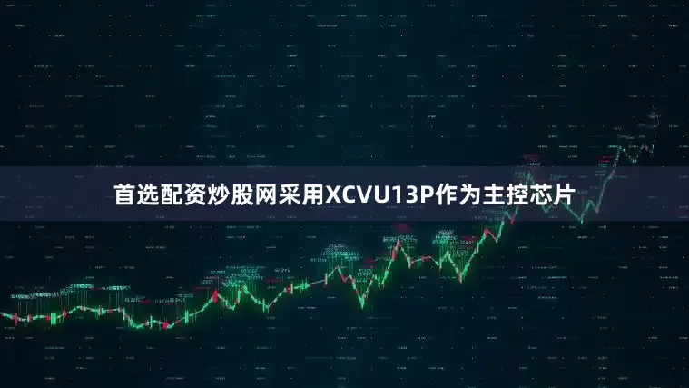 首选配资炒股网采用XCVU13P作为主控芯片