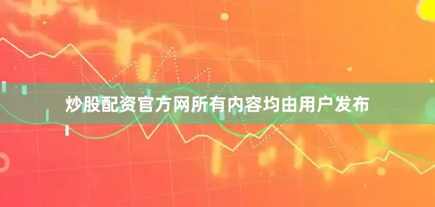 炒股配资官方网所有内容均由用户发布