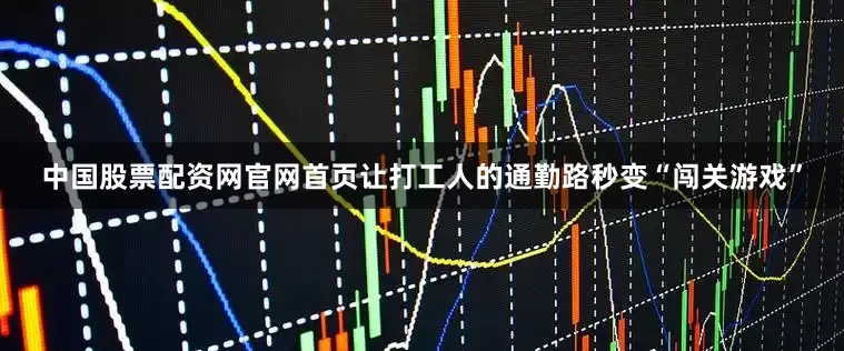 中国股票配资网官网首页让打工人的通勤路秒变“闯关游戏”