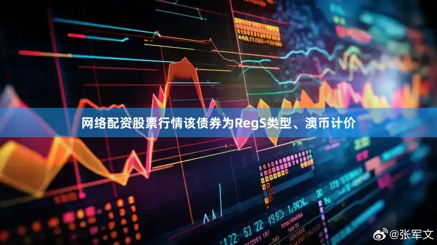 网络配资股票行情该债券为RegS类型、澳币计价