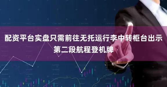 配资平台实盘只需前往无托运行李中转柜台出示第二段航程登机牌