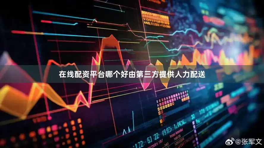 在线配资平台哪个好由第三方提供人力配送