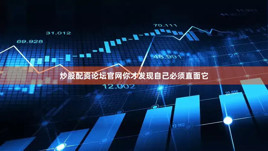 炒股配资论坛官网你才发现自己必须直面它